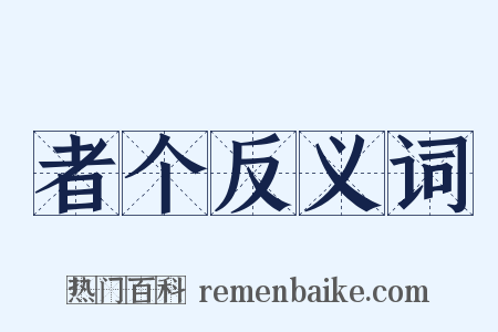 者个反义词是什么意思的图片